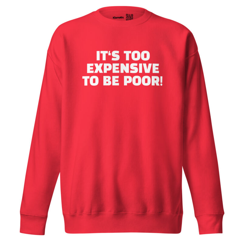 It’s Too Expensive to Be Poor Unisex-Sweatshirt