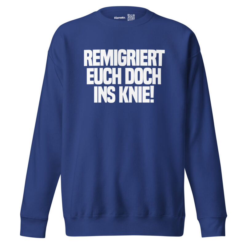 Remigriert euch doch ins Knie Unisex-Sweatshirt – Sweatshirts – klamottn.de