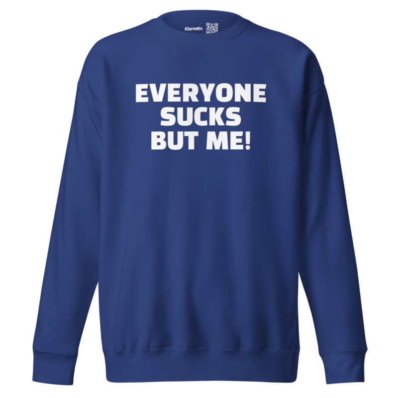 Everyone sucks but me Unisex-Sweatshirt