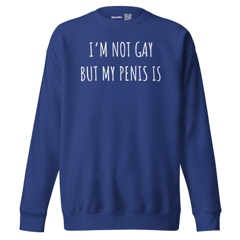 I’m Not Gay but My Penis Is Unisex-Sweatshirt
