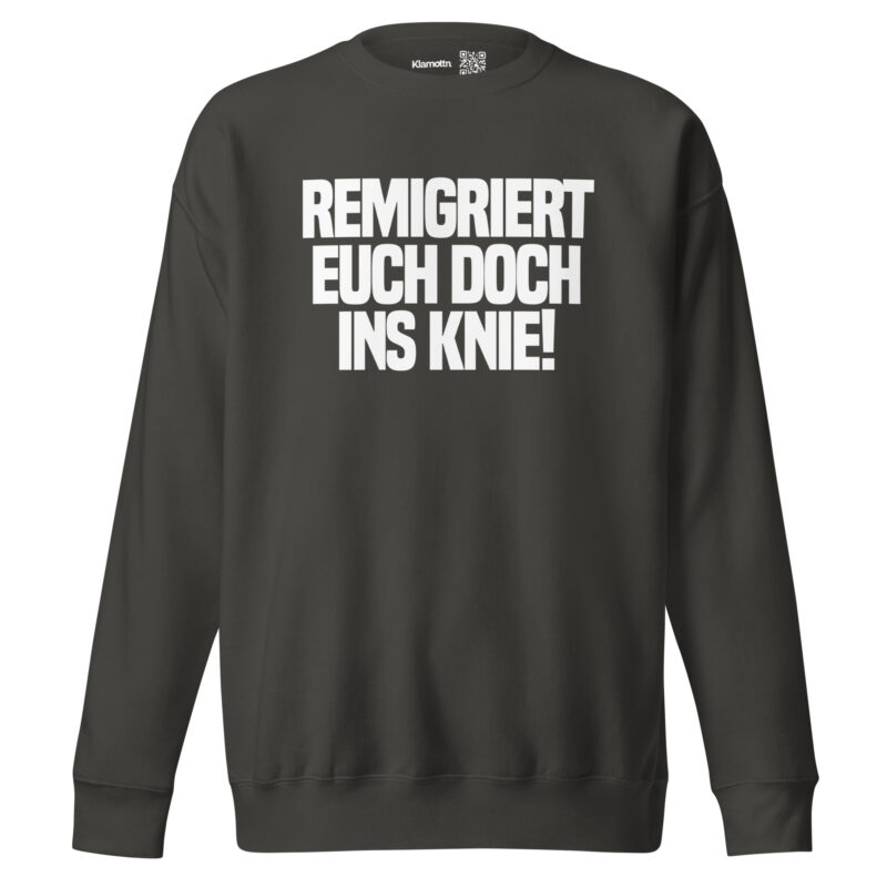 Remigriert euch doch ins Knie Unisex-Sweatshirt – Sweatshirts – klamottn.de