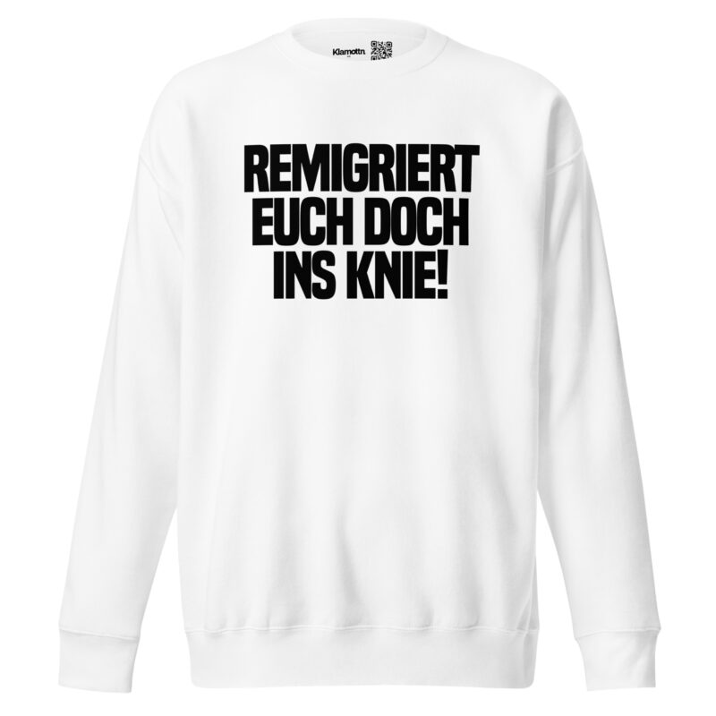 Remigriert euch doch ins Knie Unisex-Sweatshirt – Sweatshirts – klamottn.de