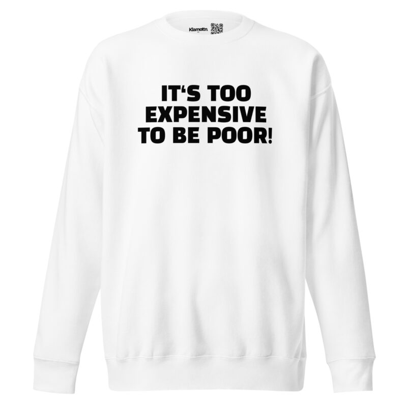 It’s Too Expensive to Be Poor Unisex-Sweatshirt