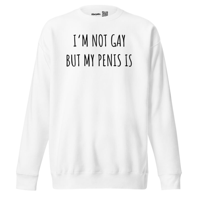 I’m Not Gay but My Penis Is Unisex-Sweatshirt