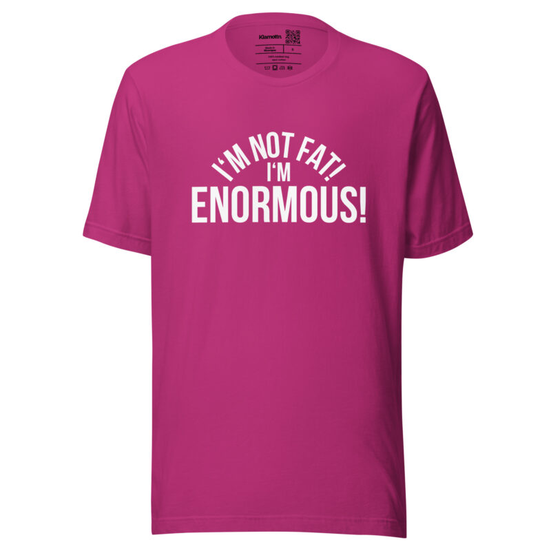 I'm Not Fat! I'm Enormous! Unisex-T-Shirt – T-Shirts – klamottn.de