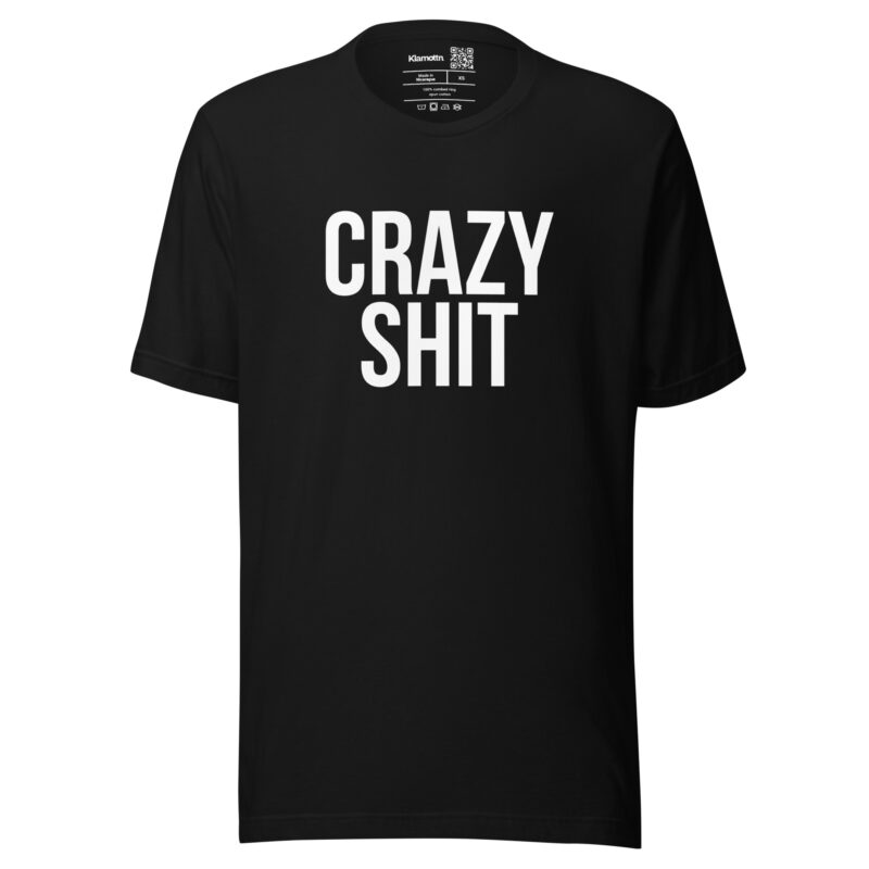 Crazy Shit Unisex-T-Shirt