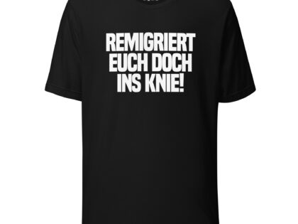 Remigriert euch doch ins Knie Unisex-T-Shirt – T-Shirts – klamottn.de Remigriert euch doch ins Knie Unisex-T-Shirt – T-Shirts – klamottn.de