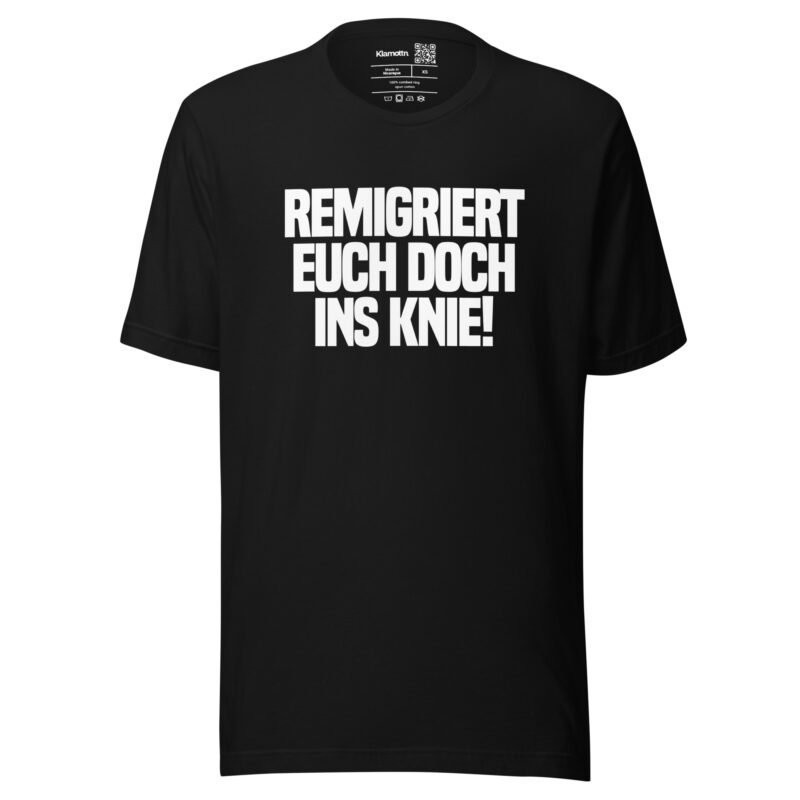 Remigriert euch doch ins Knie Unisex-T-Shirt