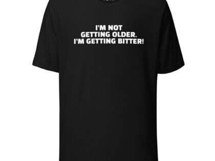 I'm Not Getting Older. I'm Getting Bitter! Unisex-T-Shirt – T-Shirts – klamottn.de I'm Not Getting Older. I'm Getting Bitter! Unisex-T-Shirt – T-Shirts – klamottn.de