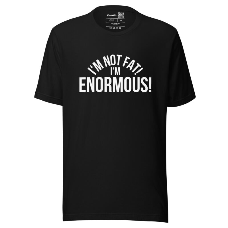 I'm Not Fat! I'm Enormous! Unisex-T-Shirt – T-Shirts – klamottn.de