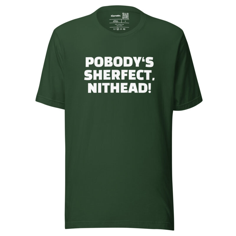 Pobody’s Sherfect, Nithead! Unisex-T-Shirt