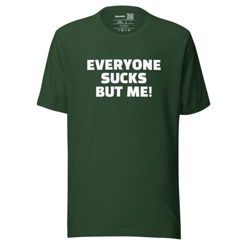 Everyone sucks but me Unisex-T-Shirt