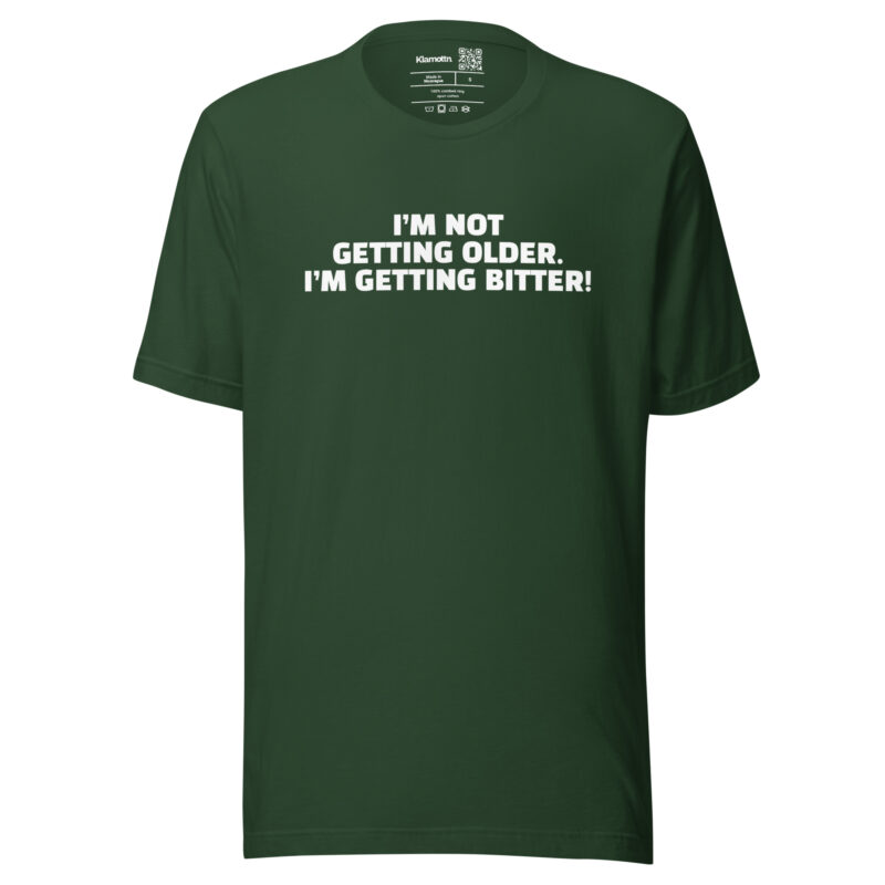 I’m Not Getting Older. I’m Getting Bitter! Unisex-T-Shirt