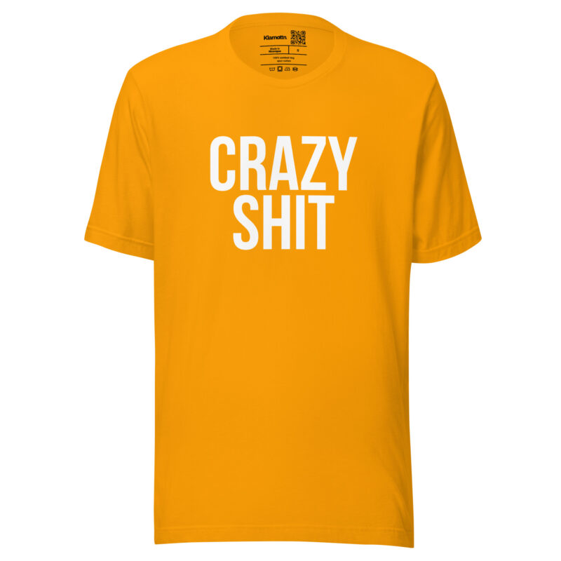 Crazy Shit Unisex-T-Shirt