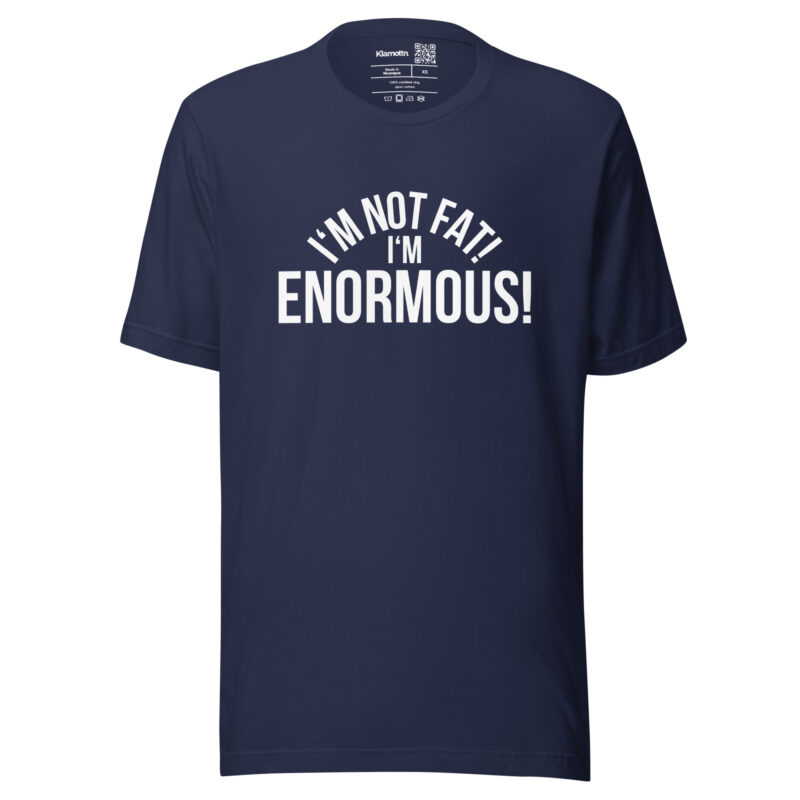 I'm Not Fat! I'm Enormous! Unisex-T-Shirt – T-Shirts – klamottn.de