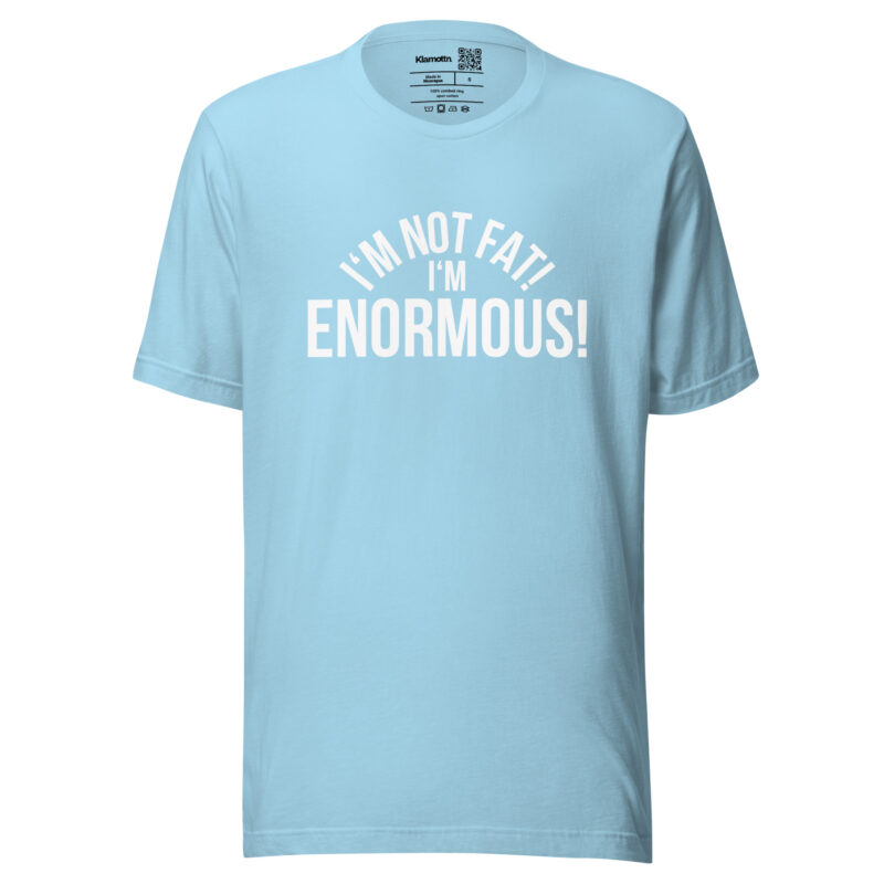 I'm Not Fat! I'm Enormous! Unisex-T-Shirt – T-Shirts – klamottn.de
