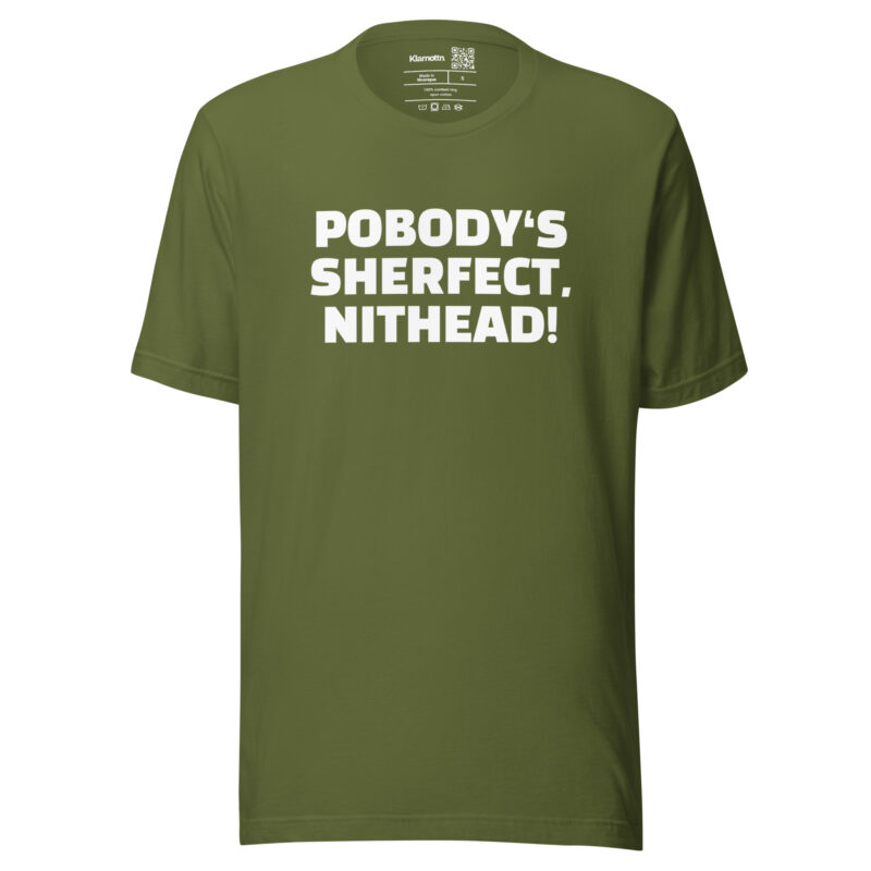 Pobody’s Sherfect, Nithead! Unisex-T-Shirt