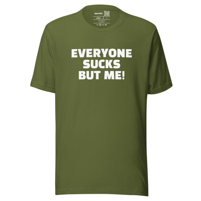 Everyone sucks but me Unisex-T-Shirt