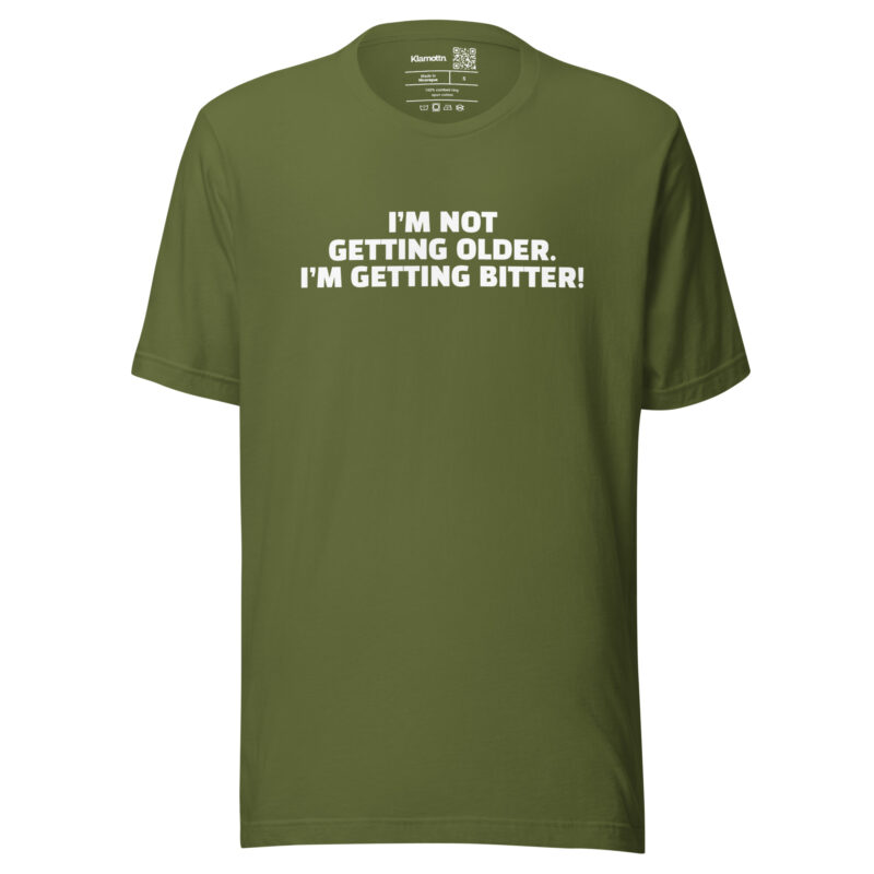 I’m Not Getting Older. I’m Getting Bitter! Unisex-T-Shirt