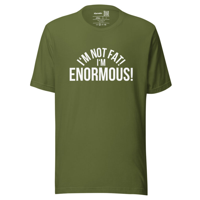 I'm Not Fat! I'm Enormous! Unisex-T-Shirt – T-Shirts – klamottn.de