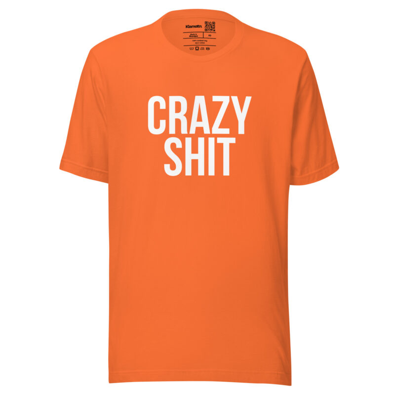 Crazy Shit Unisex-T-Shirt