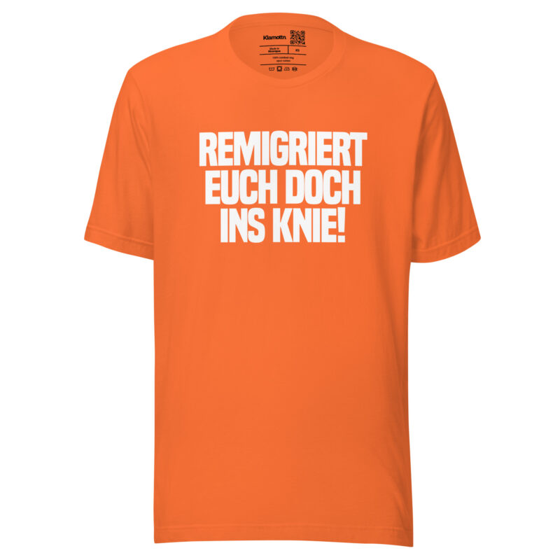 Remigriert euch doch ins Knie Unisex-T-Shirt
