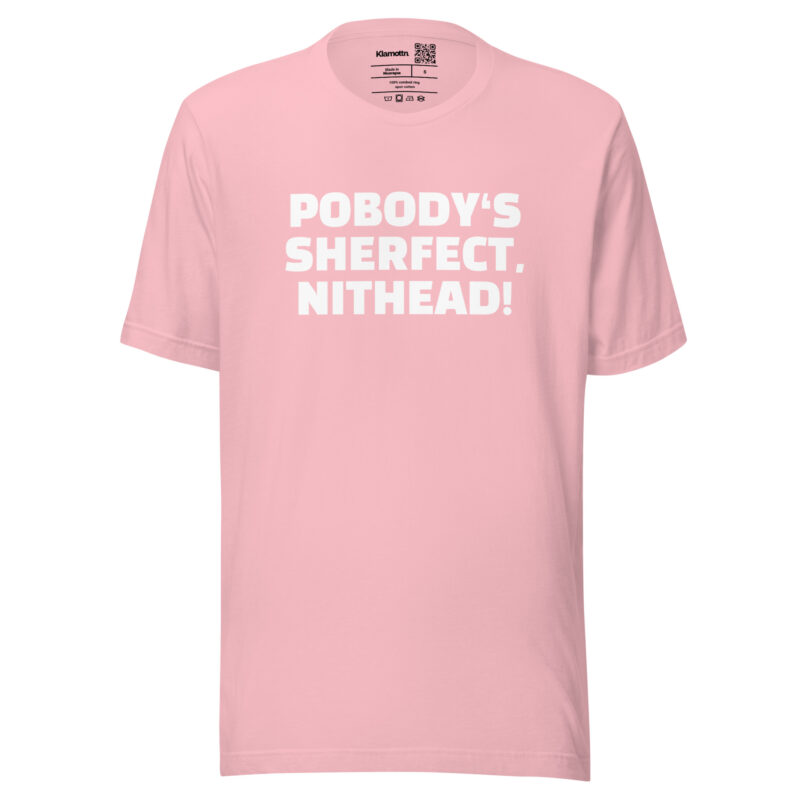 Pobody’s Sherfect, Nithead! Unisex-T-Shirt