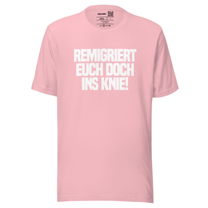 Remigriert euch doch ins Knie Unisex-T-Shirt