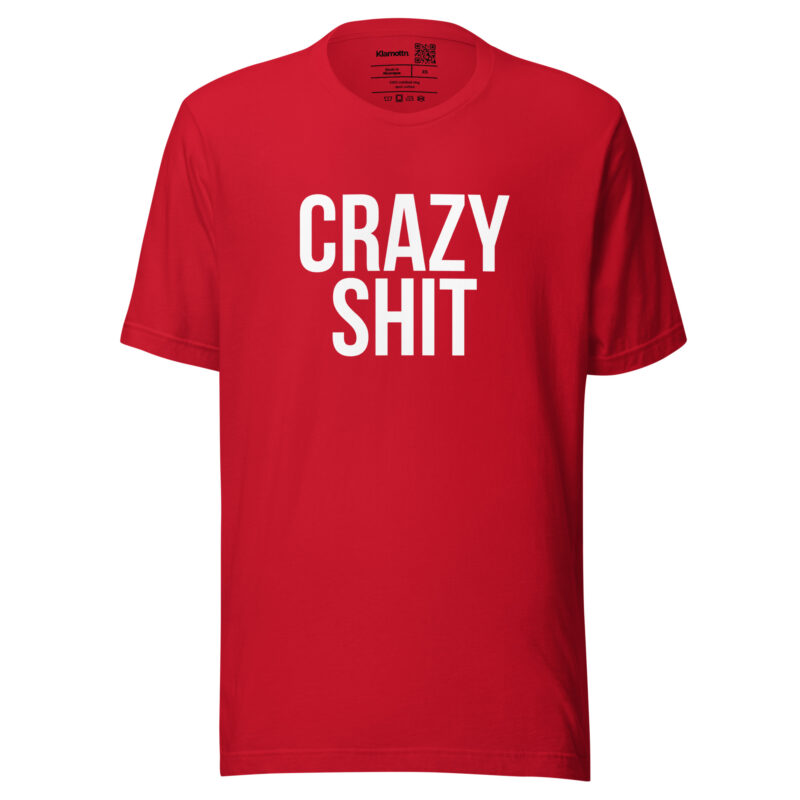 Crazy Shit Unisex-T-Shirt