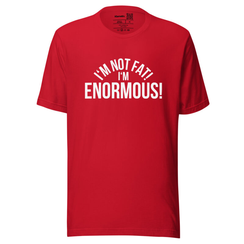 I'm Not Fat! I'm Enormous! Unisex-T-Shirt – T-Shirts – klamottn.de