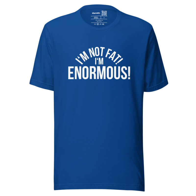 I'm Not Fat! I'm Enormous! Unisex-T-Shirt – T-Shirts – klamottn.de