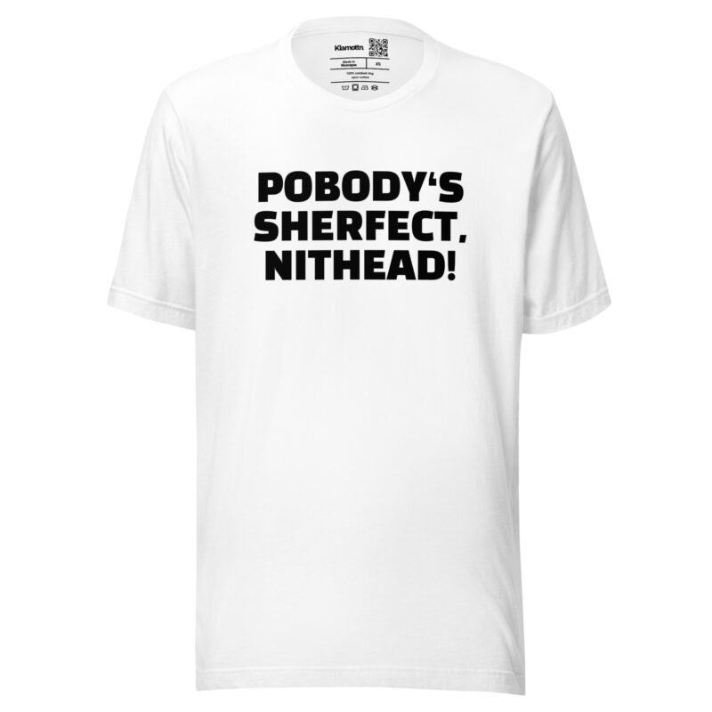 Pobody’s Sherfect, Nithead! Unisex-T-Shirt