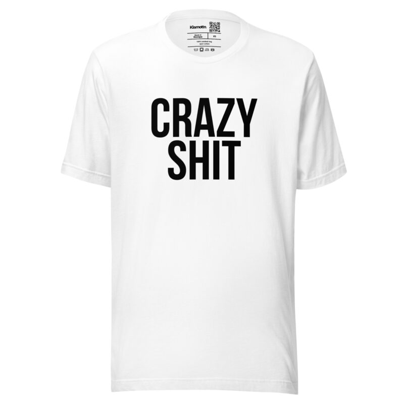 Crazy Shit Unisex-T-Shirt