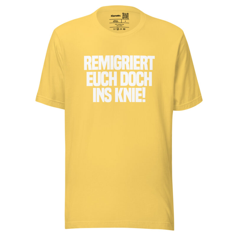 Remigriert euch doch ins Knie Unisex-T-Shirt