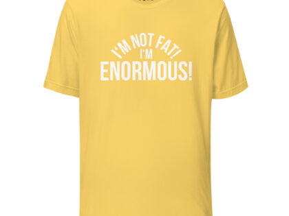 I'm Not Fat! I'm Enormous! Unisex-T-Shirt – T-Shirts – klamottn.de I'm Not Fat! I'm Enormous! Unisex-T-Shirt – T-Shirts – klamottn.de