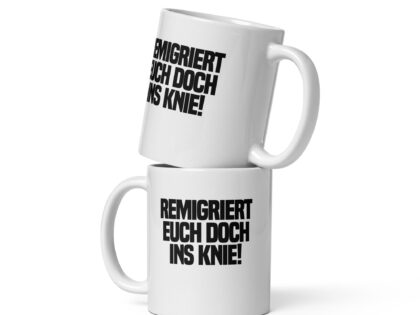 Remigriert euch doch ins Knie Tasse – Home & Living – klamottn.de Remigriert euch doch ins Knie Tasse – Home & Living – klamottn.de