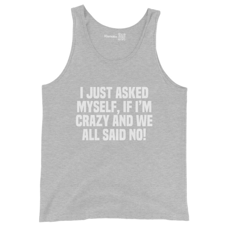 Am I Crazy? We All Said No! Unisex-Tank-Top – Tank Tops – klamottn.de