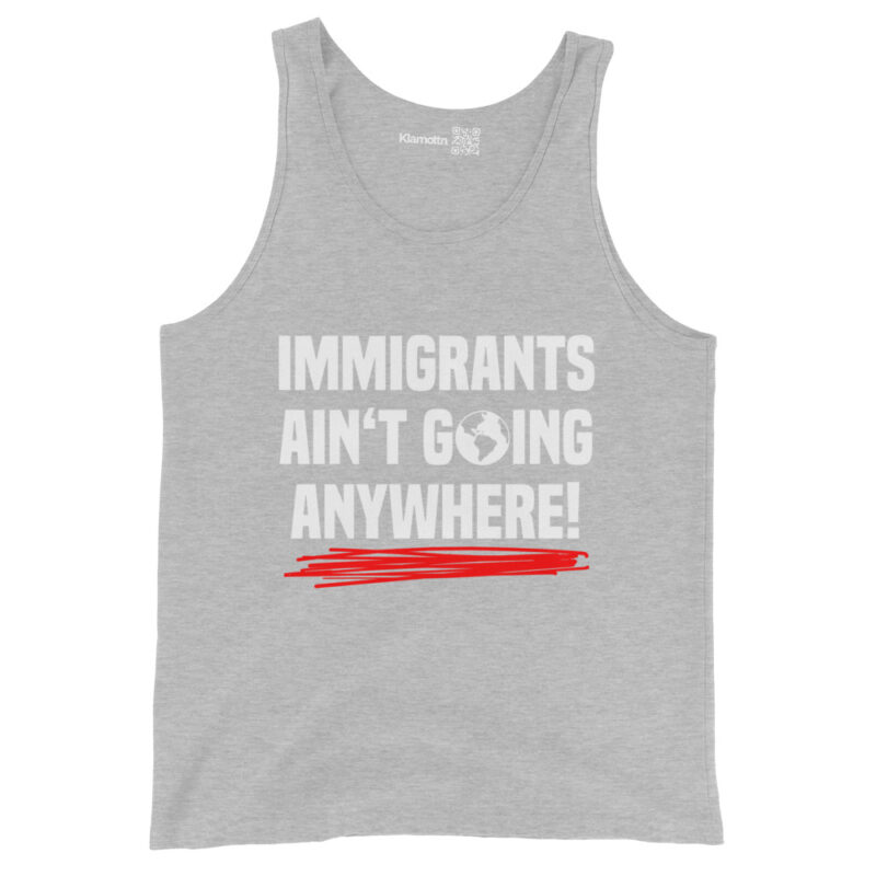 Immigrants Ain’t Going Anywhere Unisex-Tank-Top – Tank Tops – klamottn.de