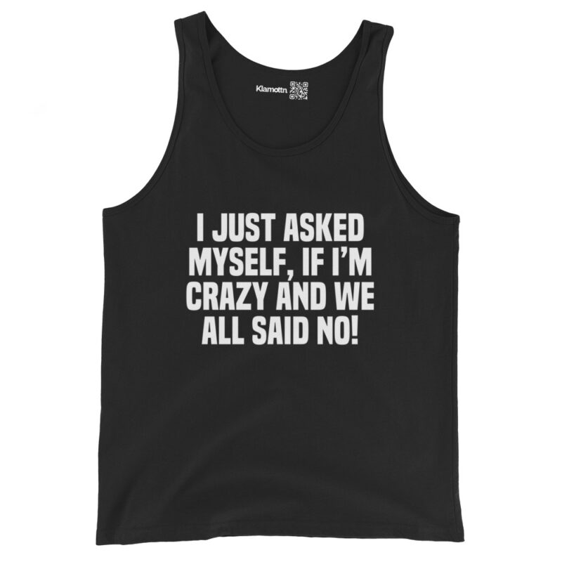 Am I Crazy? We All Said No! Unisex-Tank-Top – Tank Tops – klamottn.de