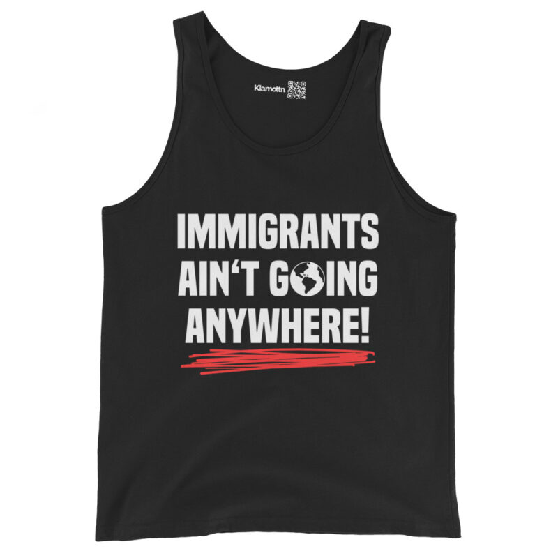 Immigrants Ain’t Going Anywhere Unisex-Tank-Top – Tank Tops – klamottn.de