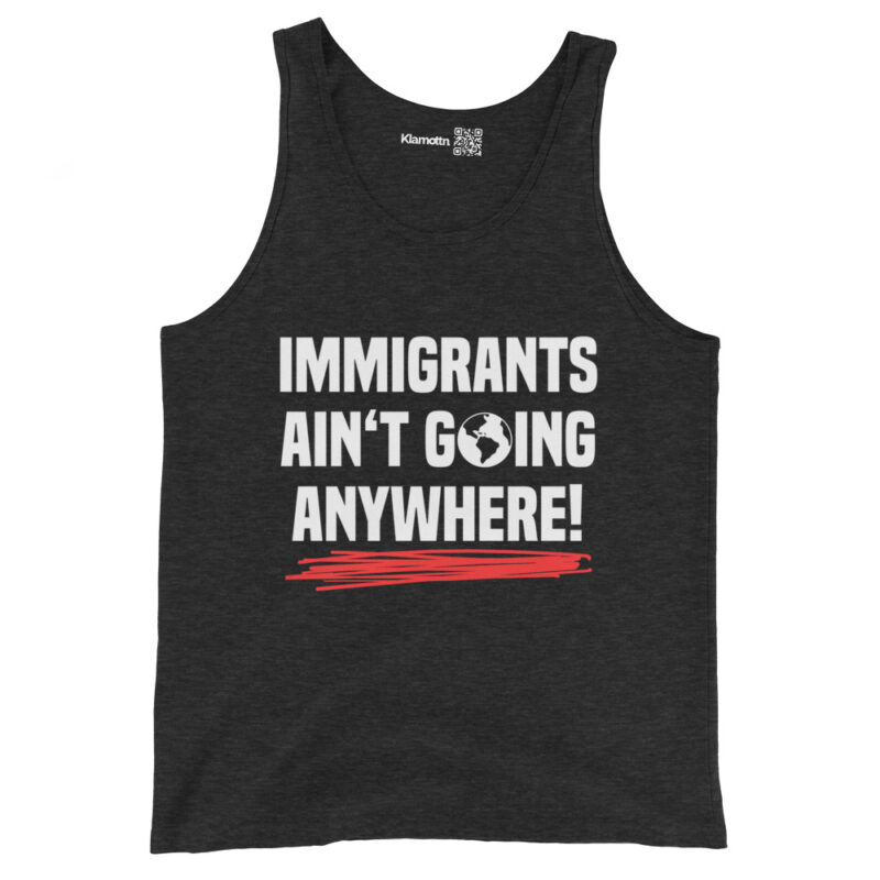 Immigrants Ain’t Going Anywhere Unisex-Tank-Top – Tank Tops – klamottn.de