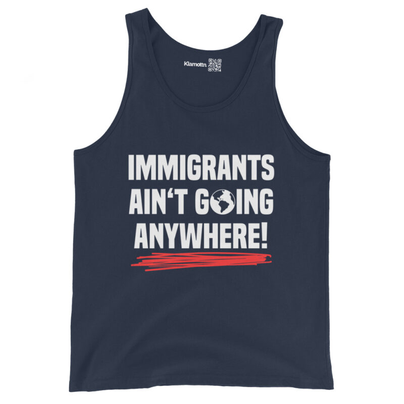 Immigrants Ain’t Going Anywhere Unisex-Tank-Top – Tank Tops – klamottn.de
