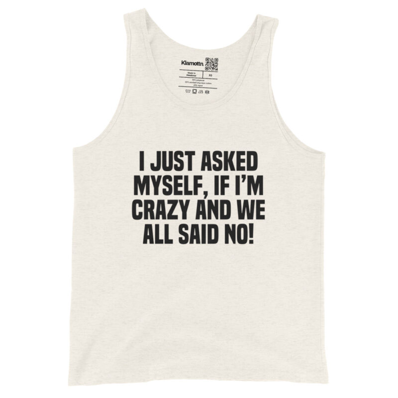 Am I Crazy? We All Said No! Unisex-Tank-Top – Tank Tops – klamottn.de