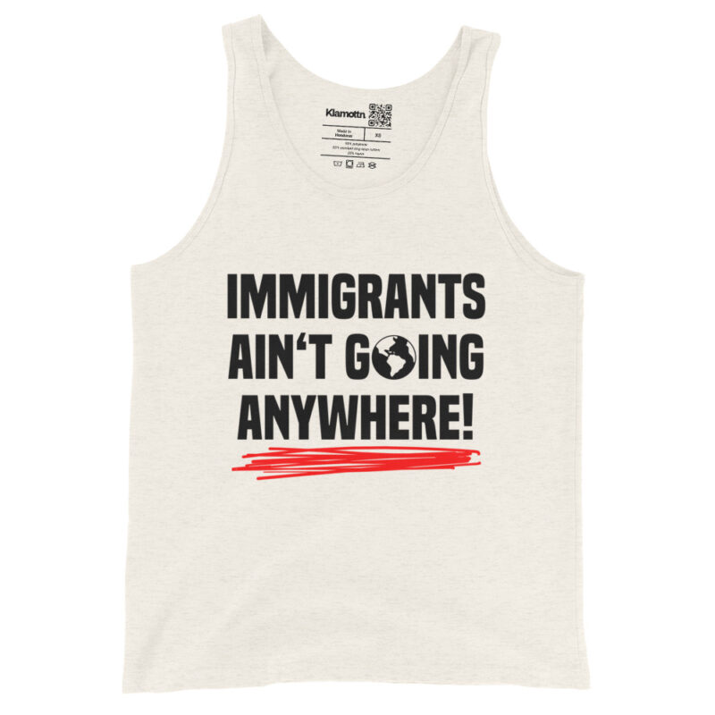 Immigrants Ain’t Going Anywhere Unisex-Tank-Top – Tank Tops – klamottn.de