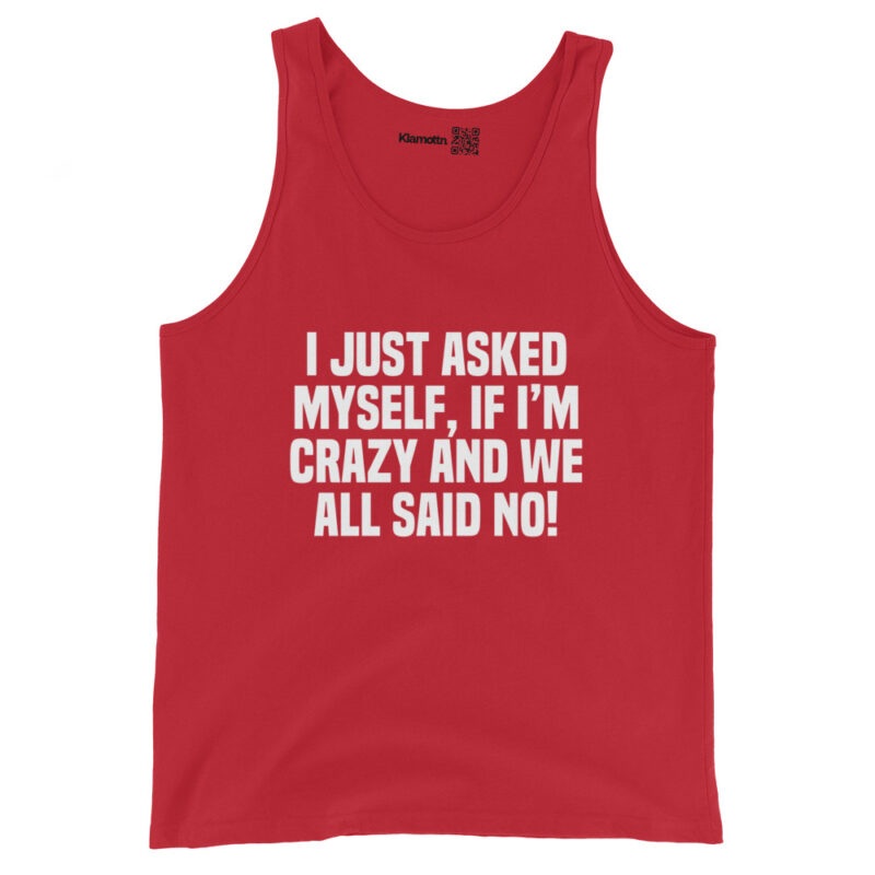 Am I Crazy? We All Said No! Unisex-Tank-Top – Tank Tops – klamottn.de