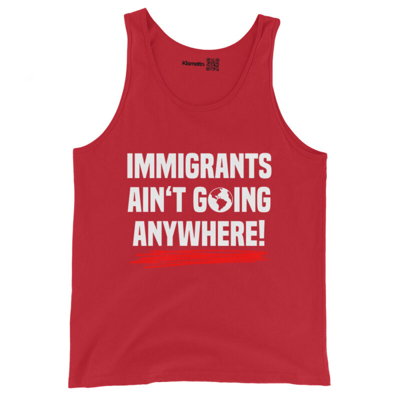 Immigrants Ain’t Going Anywhere Unisex-Tank-Top – Tank Tops – klamottn.de
