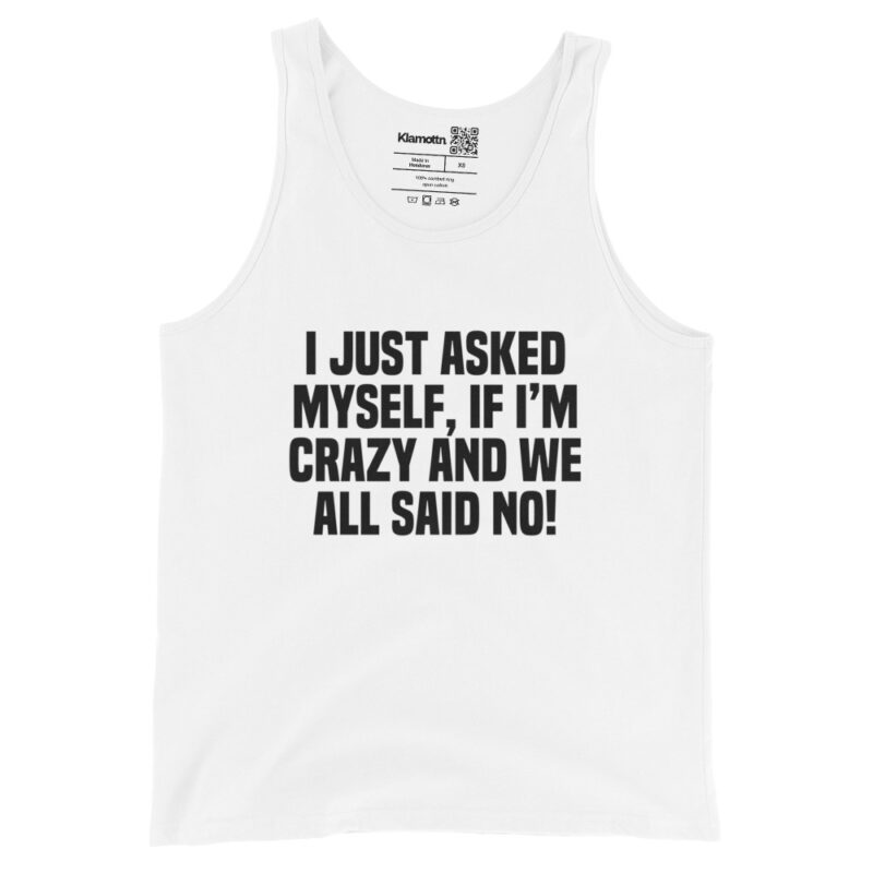 Am I Crazy? We All Said No! Unisex-Tank-Top – Tank Tops – klamottn.de