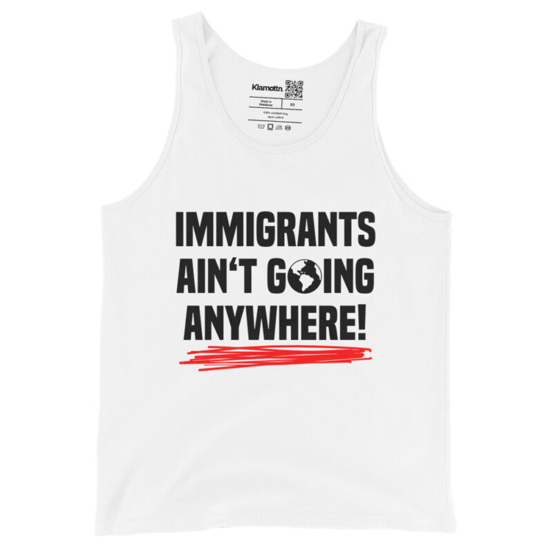 Immigrants Ain’t Going Anywhere Unisex-Tank-Top – Tank Tops – klamottn.de