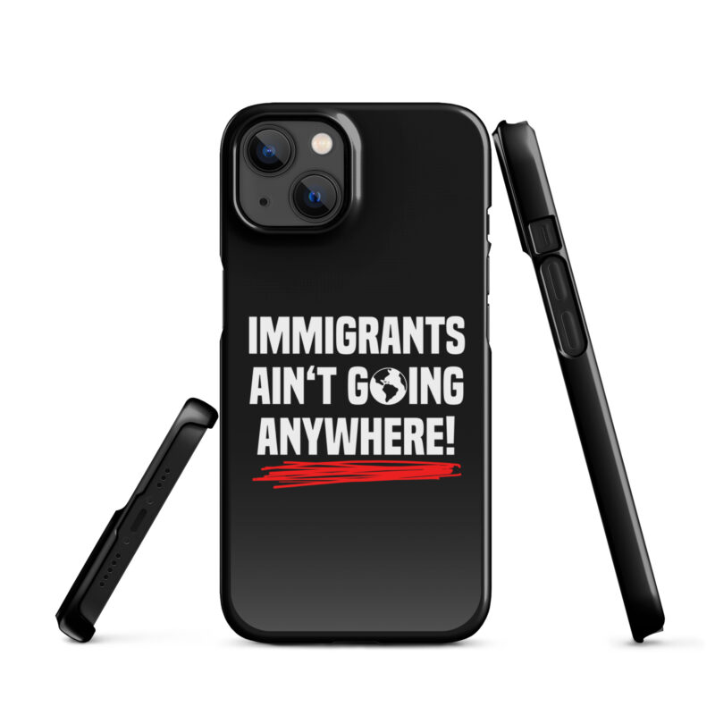 Immigrants Ain’t Going Anywhere Snapcase iPhone®-Hülle