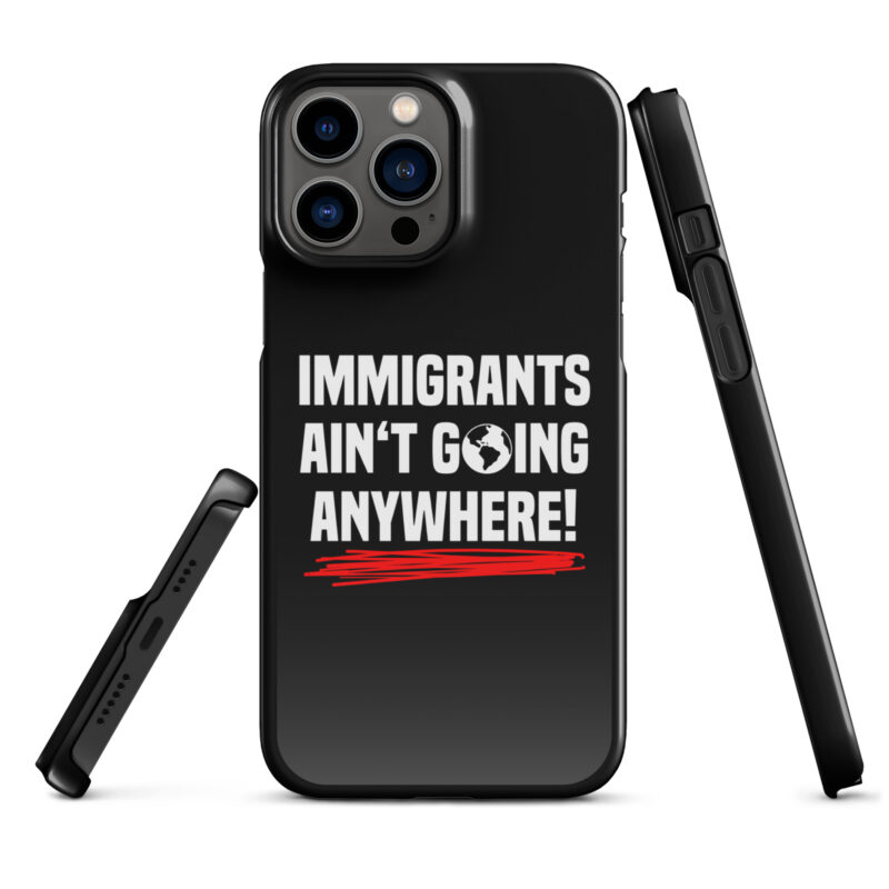 Immigrants Ain’t Going Anywhere Snapcase iPhone®-Hülle